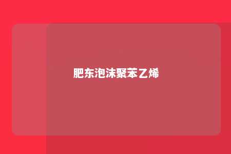 肥东泡沫聚苯乙烯