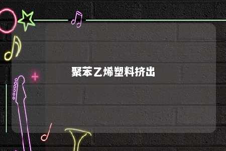 聚苯乙烯塑料挤出