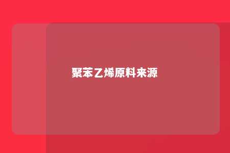 聚苯乙烯原料来源