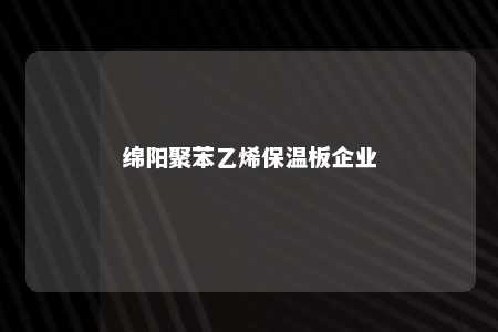绵阳聚苯乙烯保温板企业