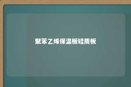 聚苯乙烯保温板硅质板