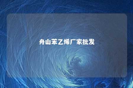 舟山苯乙烯厂家批发