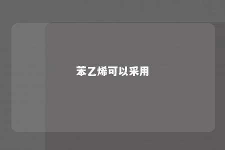 苯乙烯可以采用