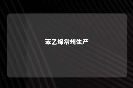 苯乙烯常州生产