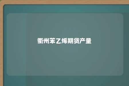 衢州苯乙烯期货产量