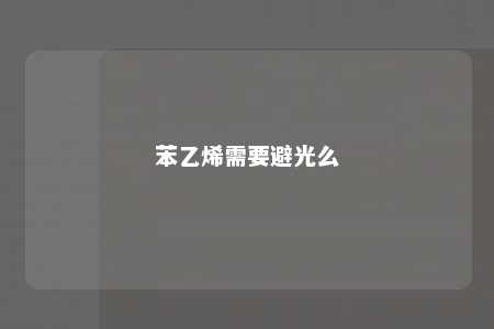 苯乙烯需要避光么
