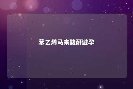 苯乙烯马来酸酐避孕