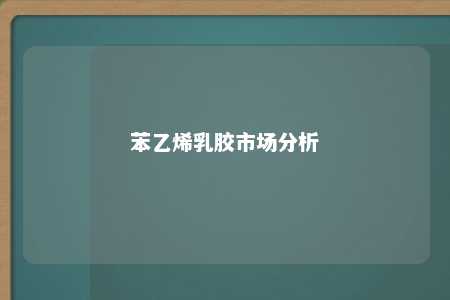 苯乙烯乳胶市场分析