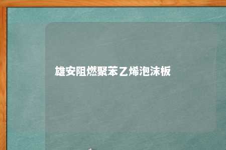 雄安阻燃聚苯乙烯泡沫板