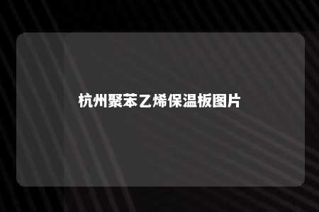 杭州聚苯乙烯保温板图片