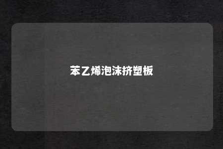 苯乙烯泡沫挤塑板