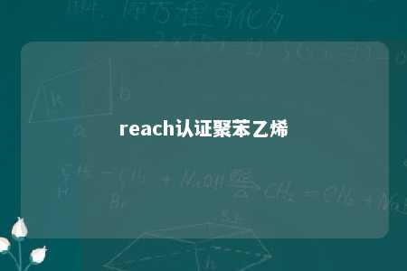 reach认证聚苯乙烯