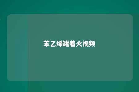 苯乙烯罐着火视频
