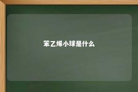 苯乙烯小球是什么