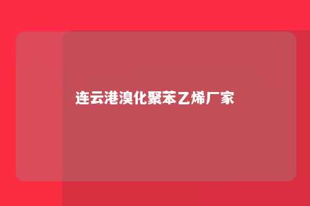 连云港溴化聚苯乙烯厂家