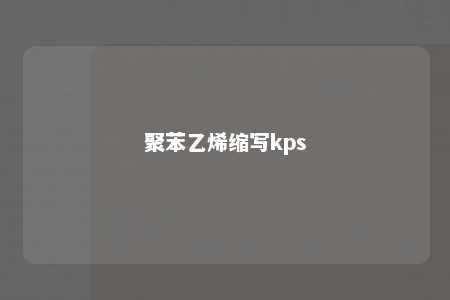 聚苯乙烯缩写kps