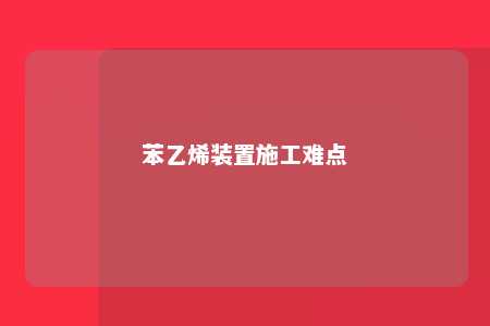苯乙烯装置施工难点