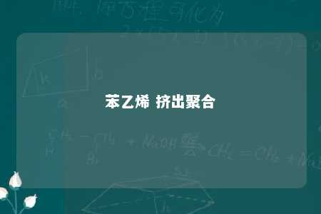 苯乙烯 挤出聚合