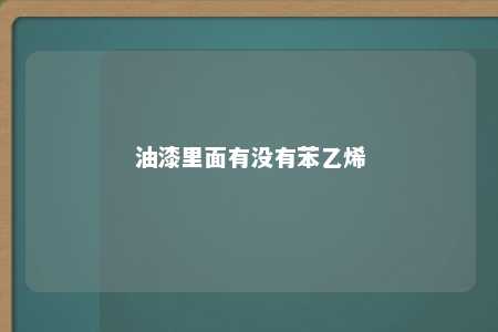 油漆里面有没有苯乙烯