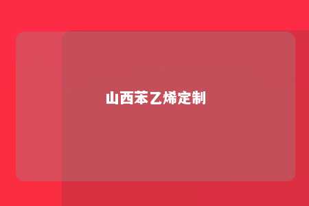 山西苯乙烯定制