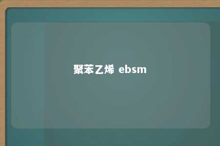 聚苯乙烯 ebsm