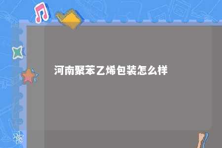 河南聚苯乙烯包装怎么样