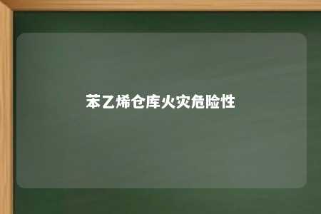 苯乙烯仓库火灾危险性