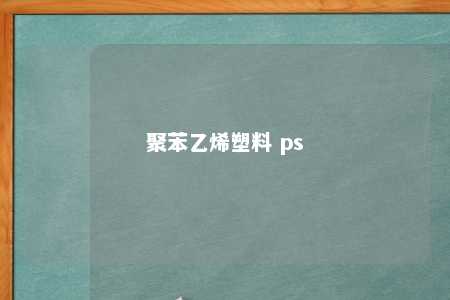 聚苯乙烯塑料 ps