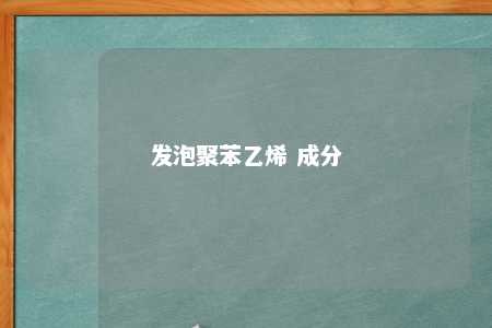 发泡聚苯乙烯 成分