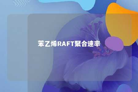 苯乙烯RAFT聚合速率