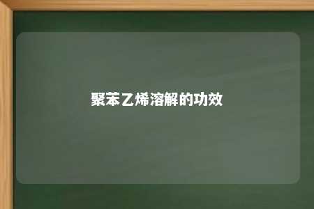 聚苯乙烯溶解的功效