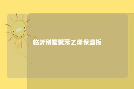 临沂别墅聚苯乙烯保温板