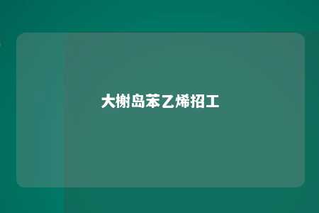 大榭岛苯乙烯招工