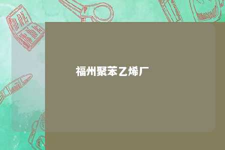 福州聚苯乙烯厂