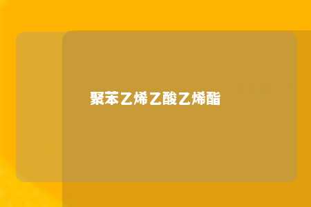 聚苯乙烯乙酸乙烯酯