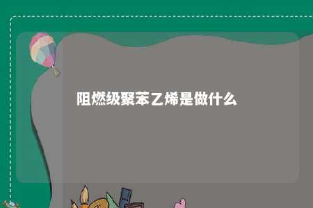 阻燃级聚苯乙烯是做什么