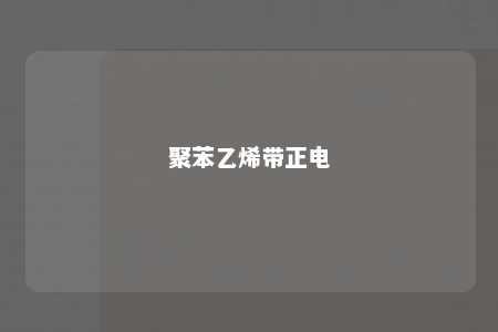 聚苯乙烯带正电