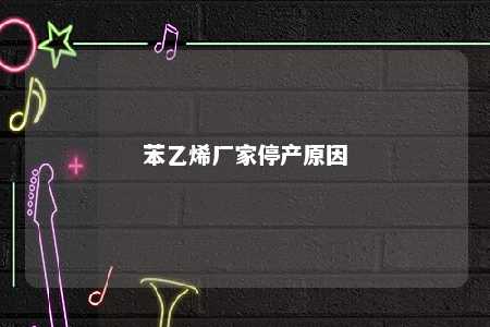苯乙烯厂家停产原因
