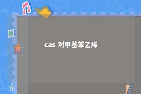 cas 对甲基苯乙烯