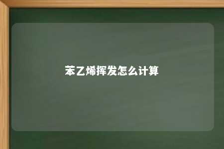苯乙烯挥发怎么计算