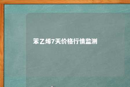 苯乙烯7天价格行情监测
