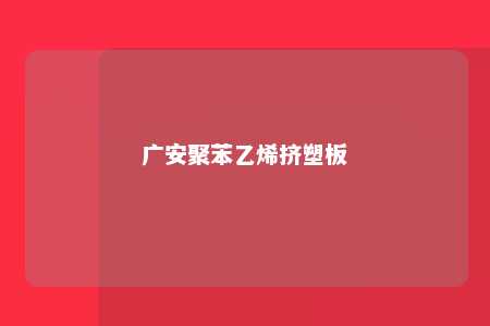 广安聚苯乙烯挤塑板