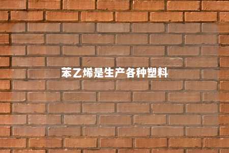 苯乙烯是生产各种塑料