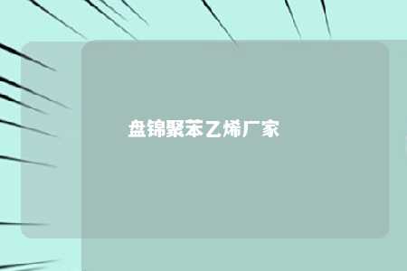 盘锦聚苯乙烯厂家