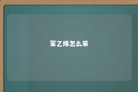 苯乙烯怎么采