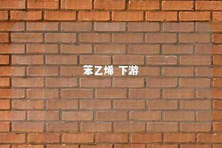 苯乙烯 下游