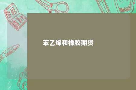 苯乙烯和橡胶期货