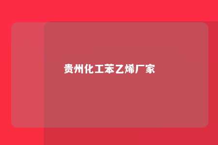 贵州化工苯乙烯厂家