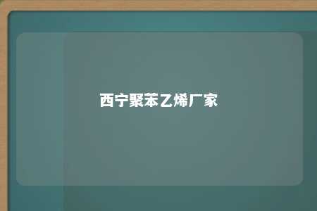 西宁聚苯乙烯厂家