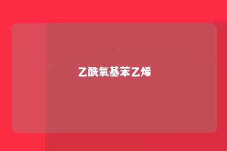 乙酰氧基苯乙烯